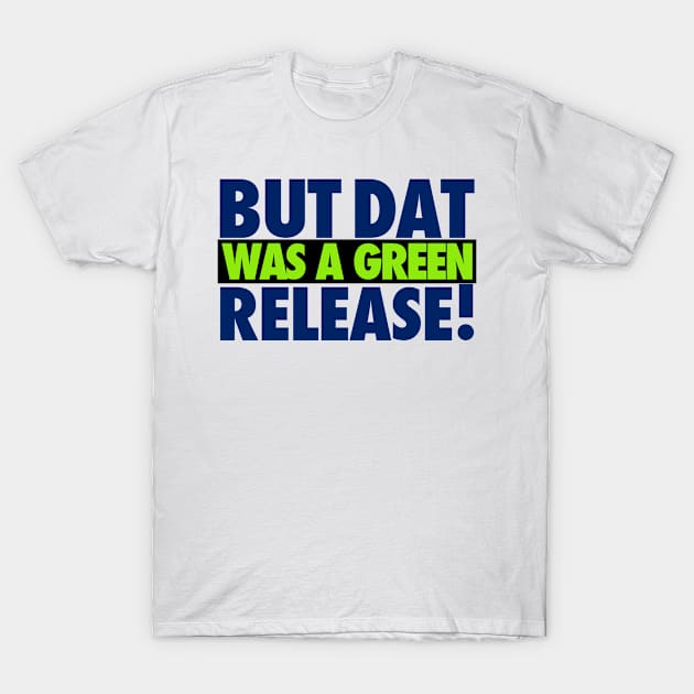 But That Was A Green Release! T-Shirt by iPodKingCarter